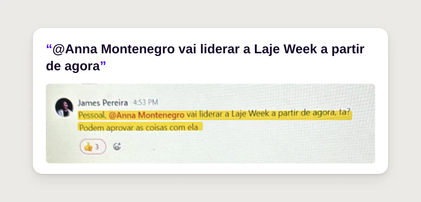 Screenshot of James Pereira’s message in the team chat: Everyone, @Anna Montenegro will lead Laje Week from now on, okay? You can approve things with her